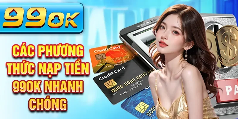 Hướng dẫn chi tiết cách thức nạp tiền 99ok qua các kênh giao dịch